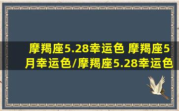 摩羯座5.28幸运色 摩羯座5月幸运色/摩羯座5.28幸运色 摩羯座5月幸运色-我的网站